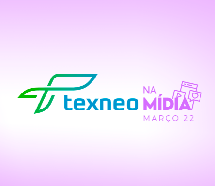 Texneo na Mídia: Março 2022